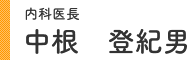 内科医長 中根 登紀男
