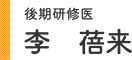 後期研修医 李 ?来