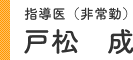 指導医(非常勤) 戸松 成