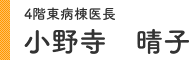 4階東病棟医長 小野寺 晴子
